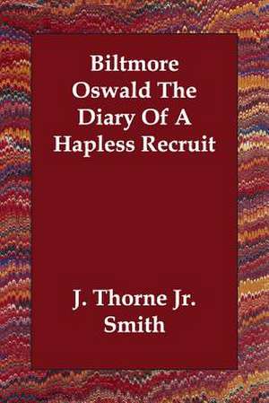 Biltmore Oswald the Diary of a Hapless Recruit de Jr. Smith, J. Thorne