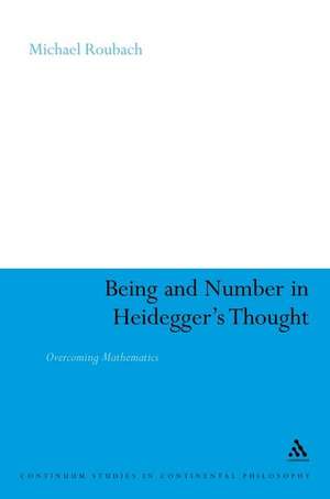 Being and Number in Heidegger's Thought de Dr Michael Roubach