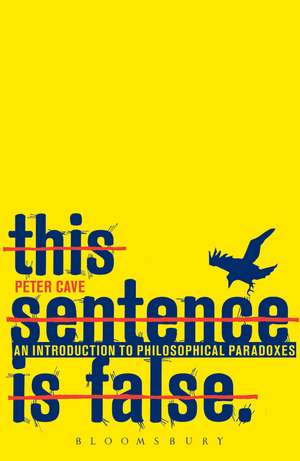 This Sentence is False: An Introduction to Philosophical Paradoxes de Peter Cave