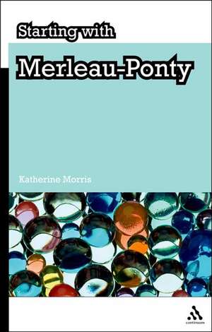 Starting with Merleau-Ponty de Dr Katherine J. Morris