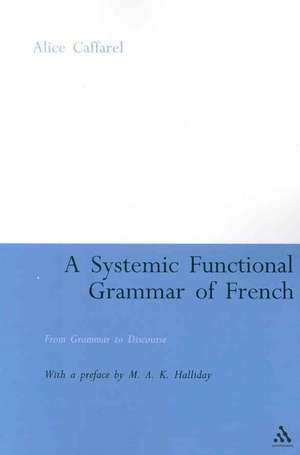 A Systemic Functional Grammar of French: From Grammar to Discourse de Alice Caffarel-Cayron