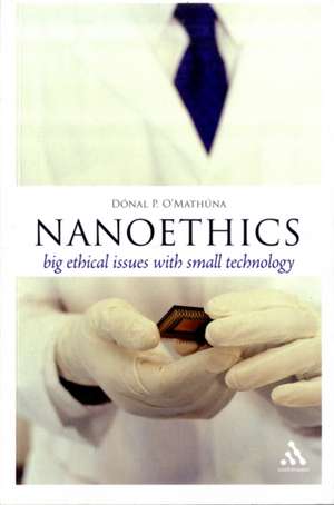 Nanoethics: Big Ethical Issues with Small Technology de Dr Donal P. O'Mathuna