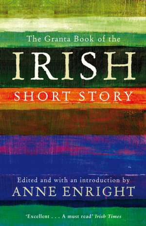 The Granta Book of the Irish Short Story de Anne Enright