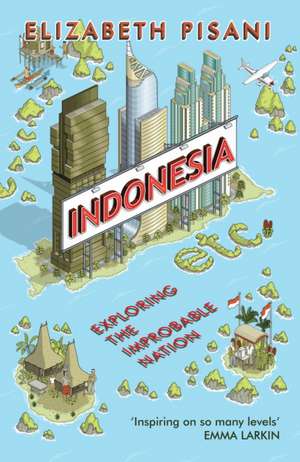 Indonesia, Etc.: Exploring the Improbable Nation de Elizabeth Pisani