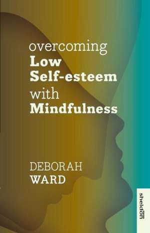 Overcoming Low Self-Esteem with Mindfulness de Deborah Ward