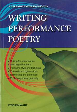 Writing Performance Poetry: A Straightforward Guide de Stephen Wade