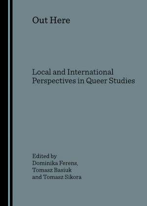 Out Here: Local and International Perspectives in Queer Studies de Tomasz Basiuk