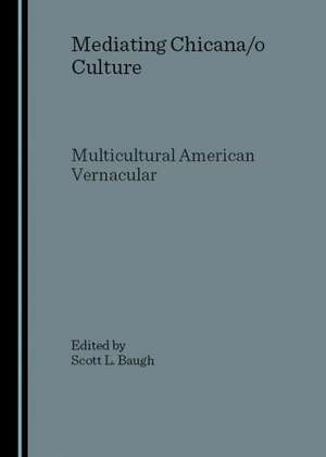 Mediating Chicana/O Culture: Multicultural American Vernacular de Scott L. Baugh