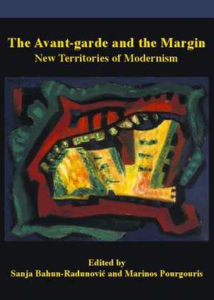 The Avant-Garde and the Margin: New Territories of Modernism de Sanja Bahun-Radunovic