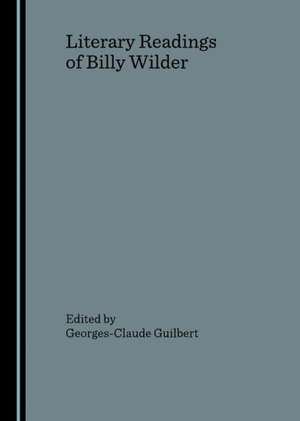 Literary Readings of Billy Wilder de Georges-Claude Guilbert