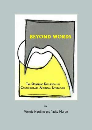 Beyond Words: The Othering Excursion in Contemporary American Literature de Wendy Harding