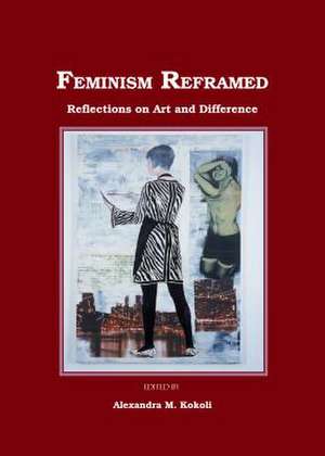Feminism Reframed: Reflections on Art and Difference de Alexandra M. Kokoli