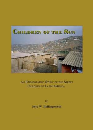 Children of the Sun: An Ethnographic Study of the Street Children of Latin America de Jerry Hollingsworth