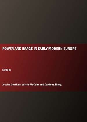 Power and Image in Early Modern Europe de Jessica Goethals