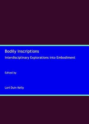 Bodily Inscriptions: Interdisciplinary Explorations Into Embodiment de Lori Duin Kelly