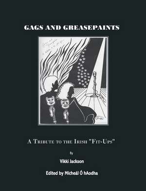 Gags and Greasepaint: A Tribute to the Irish "Fit-Ups" de By Vikki Jackson