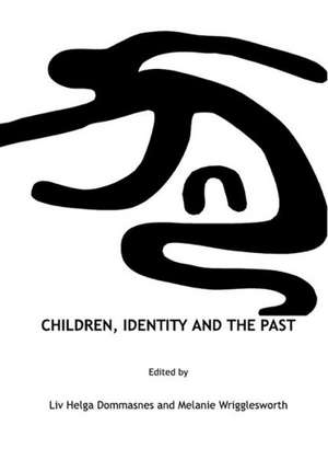 Children, Identity and the Past de LIV Helga Dommasnes