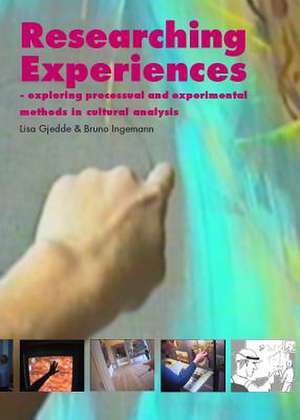 Researching Experiences: Exploring Processual and Experimental Methods in Cultural Analysis de Lisa Gjedde