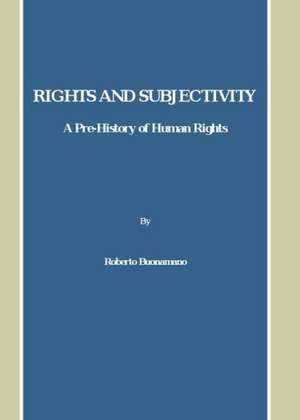 Rights and Subjectivity: A Pre-History of Human Rights de Roberto Buonamano