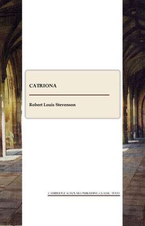 Catriona: A Sequel to "Kidnapped" Being Memoirs of the Further Adventures of David Balfour at Home and Abroad in Which Are Set F de Robert Louis Stevenson