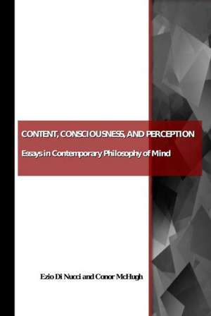 Content, Consciousness, and Perception: Essays in Contemporary Philosophy of Mind de Ezio Di Nucci