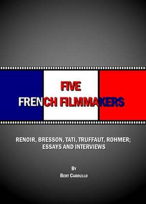 Five French Filmmakers: Renoir, Bresson, Tati, Truffaut, Rohmer; Essays and Interviews de Bert Cardullo