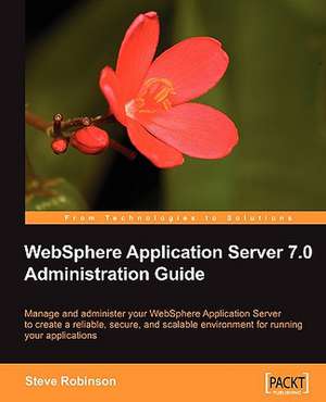 Websphere Application Server 7.0 Administration Guide: Beginner's Guide de Steve Robinson