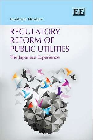 Regulatory Reform of Public Utilities – The Japanese Experience de Fumitoshi Mizutani