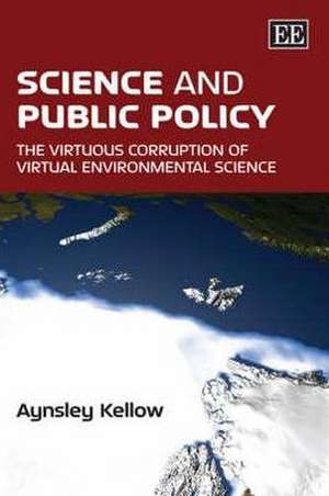 Science and Public Policy – The Virtuous Corruption of Virtual Environmental Science de Aynsley Kellow