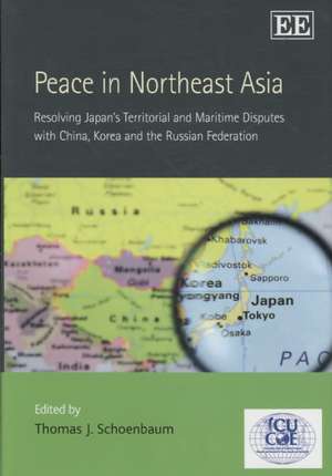 Peace in Northeast Asia – Resolving Japan′s Territorial and Maritime Disputes with China, Korea and the Russian Federation de Thomas J. Schoenbaum