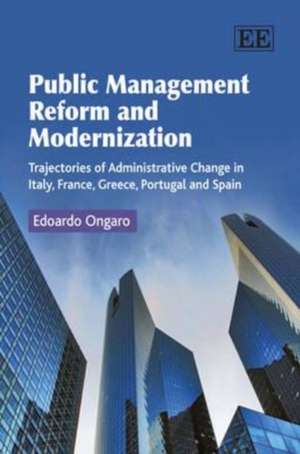 Public Management Reform and Modernization – Trajectories of Administrative Change in Italy, France, Greece, Portugal and Spain de Edoardo Ongaro