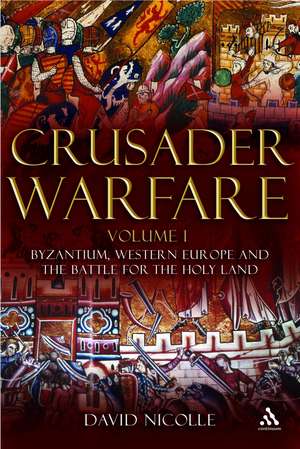 Crusader Warfare Volume I: Byzantium, Western Europe and the Battle for the Holy Land de Dr David Nicolle