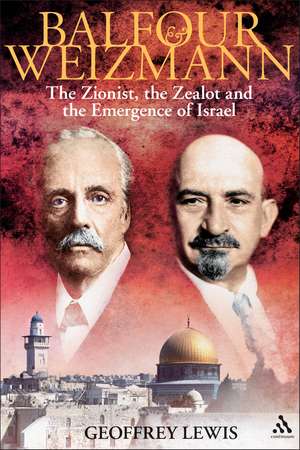 Balfour and Weizmann: The Zionist, the Zealot and the Emergence of Israel de Geoffrey Lewis