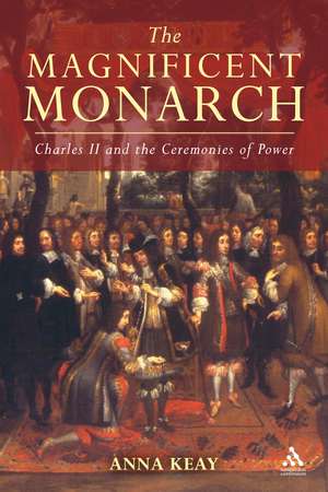 The Magnificent Monarch: Charles II and the Ceremonies of Power de Anna Keay