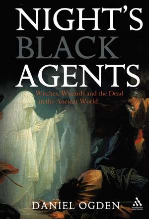 Night's Black Agents: Witches, Wizards and the Dead in the Ancient World de Professor Daniel Ogden