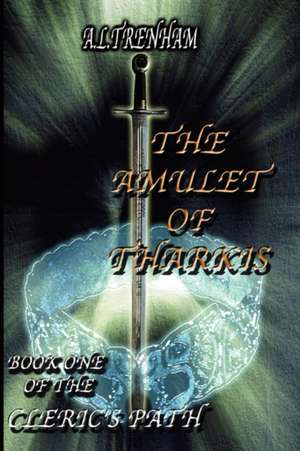 The Amulet Of Tharkis. Book One Of The Cleric's Path de A. L. Trenham