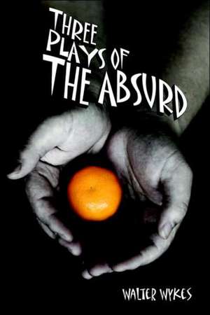 Three Plays of the Absurd de Walter Wykes