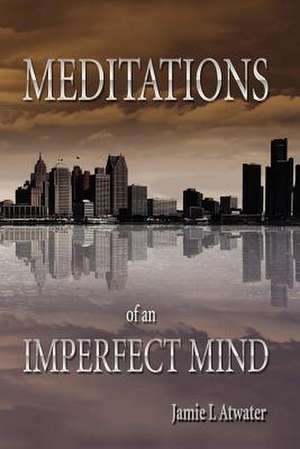 Meditations of an Imperfect Mind de Jamie Atwater