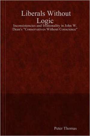 Liberals Without Logic: Inconsistencies and Irrationality in John W. Dean's "Conservatives Without Conscience" de Peter Thomas