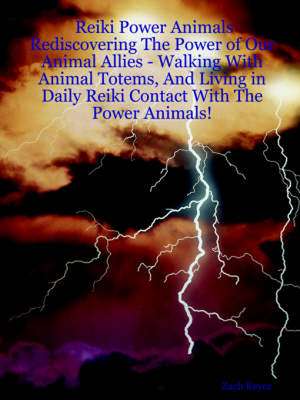 Reiki Power Animals: Rediscovering the Power of Our Animal Allies - Walking with Animal Totems, and Living in Daily Reiki Contact with the de Zach Keyer