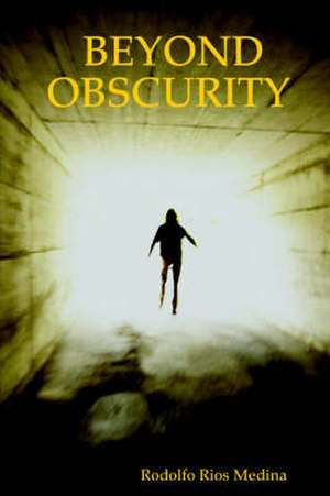 Beyond Obscurity de Rodolfo Rios Medina