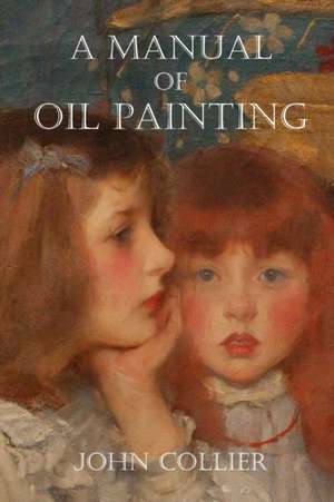 A Manual of Oil Painting de John Collier