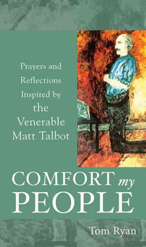 Comfort My People: Prayers and Reflections Inspired by the Venerable Matt Talbot de Tom Ryan