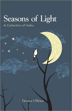 Seasons of Light: A Collection of Haiku de Dermot O'Brien