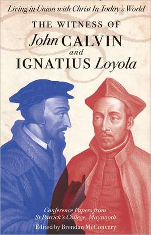 Living in Union with Christ in Today's World: The Witness of John Calvin and Ignatius Loyola de Brendan McConvery