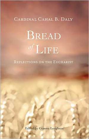 Bread of Life: Reflections on the Eucharist de Cahal B. Daly