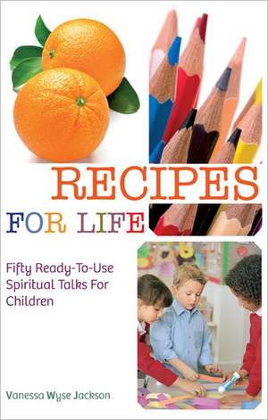 Recipes for Life: Fifty Ready-To-Use Spiritual Talks for Children de Vanessa Wyse Jackson