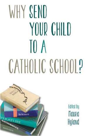 Why Send Your Child to a Catholic School? de MAURA HYLAND