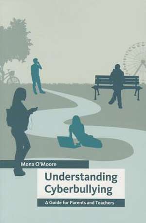 Understanding Cyberbullying a Guide for Parents and Teachers de Mona O'Moore