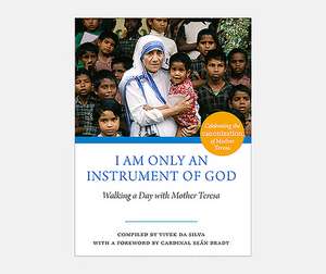 I Am Only an Instrument of God: Walking a Day with Mother Teresa de Vivek Da Silva